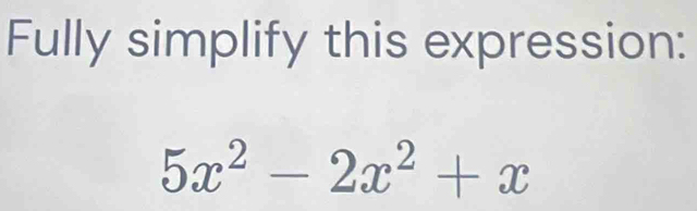 Fully simplify this expression:
5x^2-2x^2+x