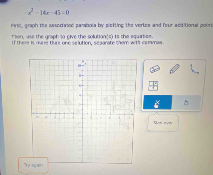 -x^2-14x-45=0
First, graph the associated parabola by plotting the vertex and four additional point 
Then, use the graph to give the solution(s) to the equation. 
If there is more than one solution, separate them with commas. 
Start over 
T