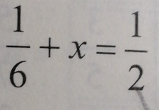  1/6 +x= 1/2 