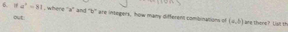 If a^b=81 , where “' a ” and “ b ' are integers, how many different combinations of (a,b)
out:
are there? List th