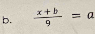  (x+b)/9 =a