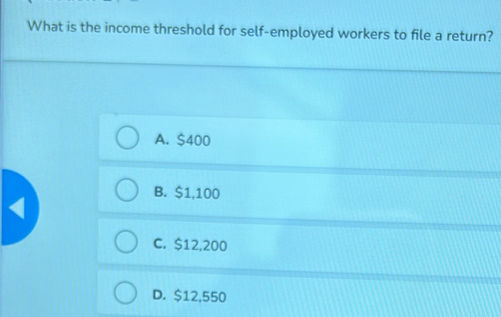 What is the income threshold for self-employed workers to file a return?
A. $400
B. $1,100
C. $12,200
D. $12,550