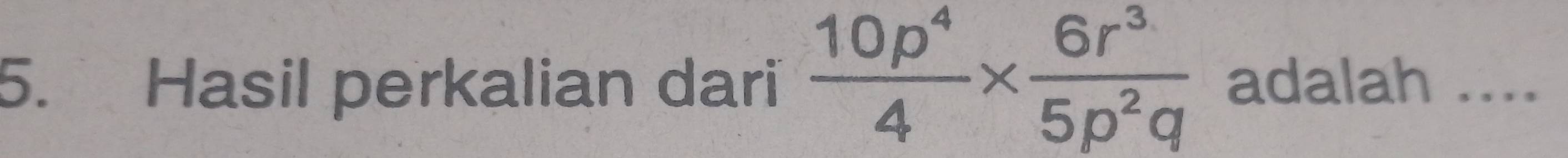 Hasil perkalian dari  10p^4/4 *  6r^3/5p^2q  adalah ....