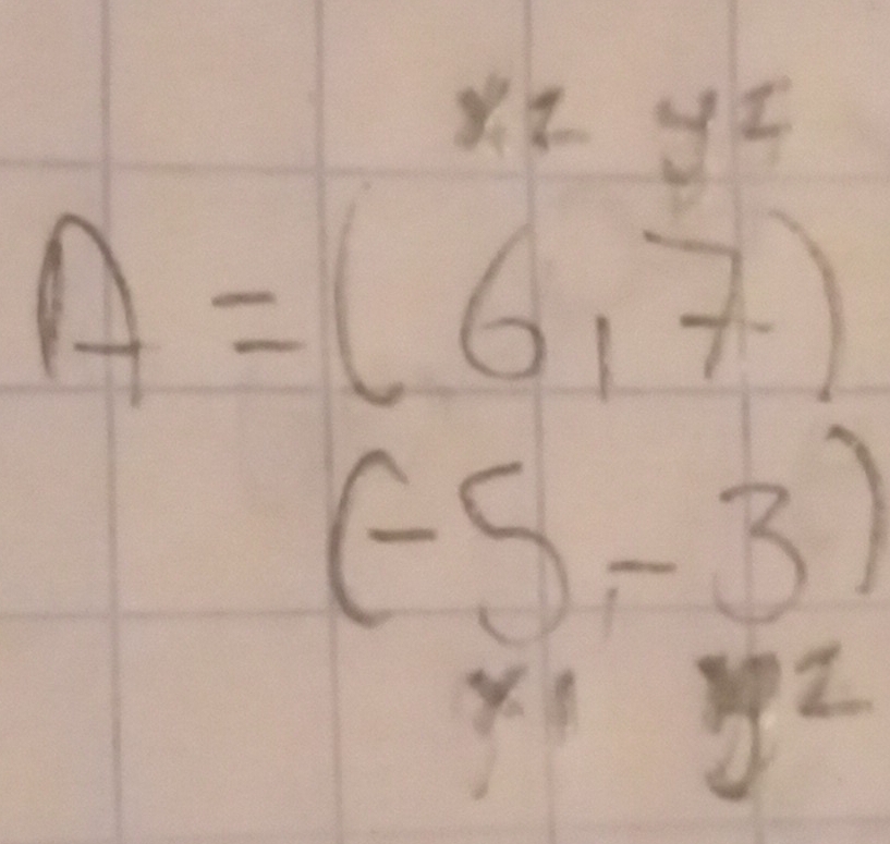 A=beginpmatrix x,yz 6,7endpmatrix
(-5,-3)
x^2