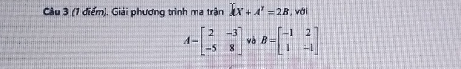 Giải phương trình ma trận XX+A^r=2B , với
A=beginbmatrix 2&-3 -5&8endbmatrix và B=beginbmatrix -1&2 1&-1endbmatrix.