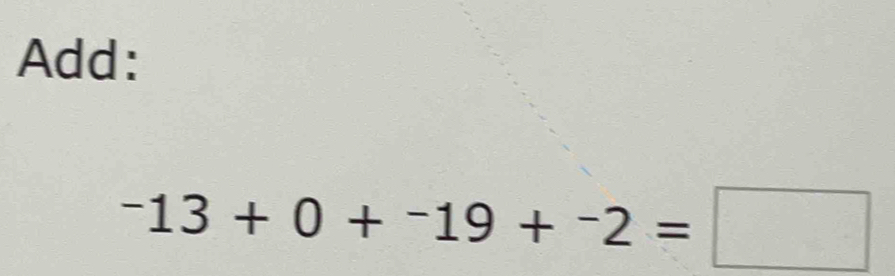 Add:
^-13+0+^-19+^-2=□