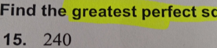 Find the greatest perfect so
15. 240