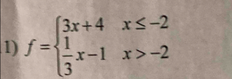 f=beginarrayl 3x+4x≤ -2  1/3 x-1x>-2endarray.