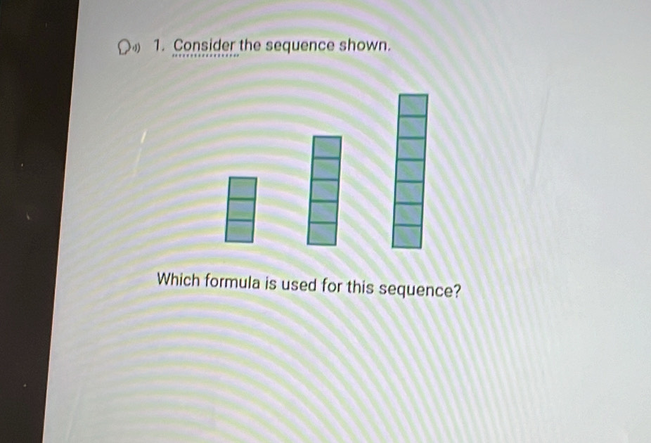 Consider the sequence shown. 
Which formula is used for this sequence?