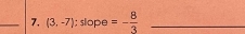 (3,-7); slope =- 8/3  _