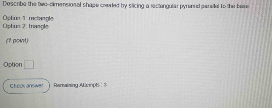 Solved: Describe the two-dimensional shape created by slicing a ...