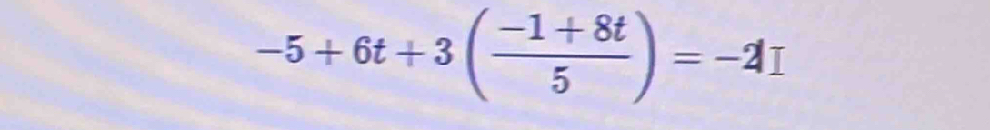 -5+6t+3( (-1+8t)/5 )=-2□