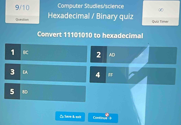 9/10 Computer Studies/science 
Question Hexadecimal / Binary quiz Quiz Timer 
Convert 11101010 to hexadecimal 
1 BC
2 AD
3 EA 
4 FF 
5 8D
Save & exit Continue