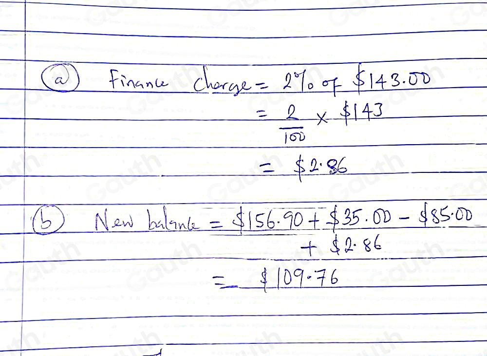 (a financ charge =2% 0F 5143 .00
= 2/100 * $ 143
=$ 2.86
Newbulance=$ 156.90+$ 35.00-$ 85.00
+$ 2.86
=_ $ 109.76