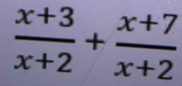  (x+3)/x+2 + (x+7)/x+2 