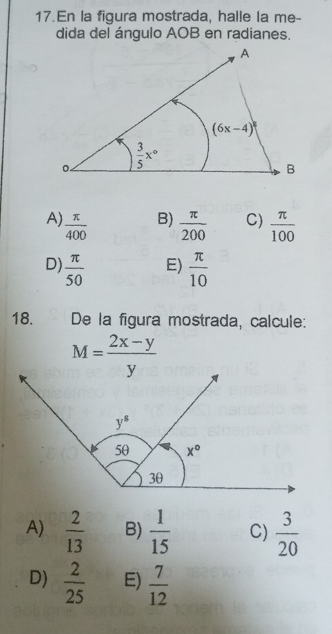 En la figura mostrada, halle la me-
dida del ángulo AOB en radianes.
B)
A)  π /400   π /200  C)  π /100 
D)  π /50   π /10 
E)
18. De la figura mostrada, calcule:
A)  2/13  B)  1/15  C)  3/20 
D)  2/25  E)  7/12 