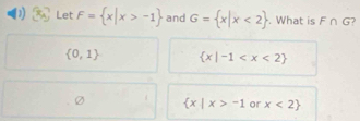 Let F= x|x>-1 and G= x|x<2. What is F∩ G 2
 0,1  x|-1
 x|x>-1 or x<2