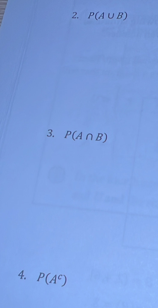 P(A∪ B)
3. P(A∩ B)
4. P(A^c)