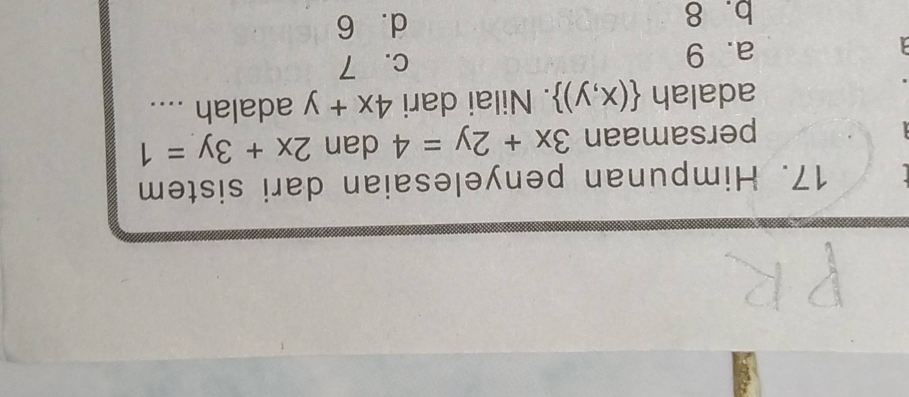 Himpunan penyelesaian dari sistem
persamaan 3x+2y=4 dan 2x+3y=1
adalah  (x,y). Nilai dari 4x+y adalah ....
a. 9 c. 7
b. 8
d. 6