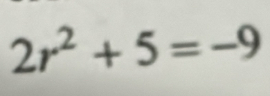 2r^2+5=-9