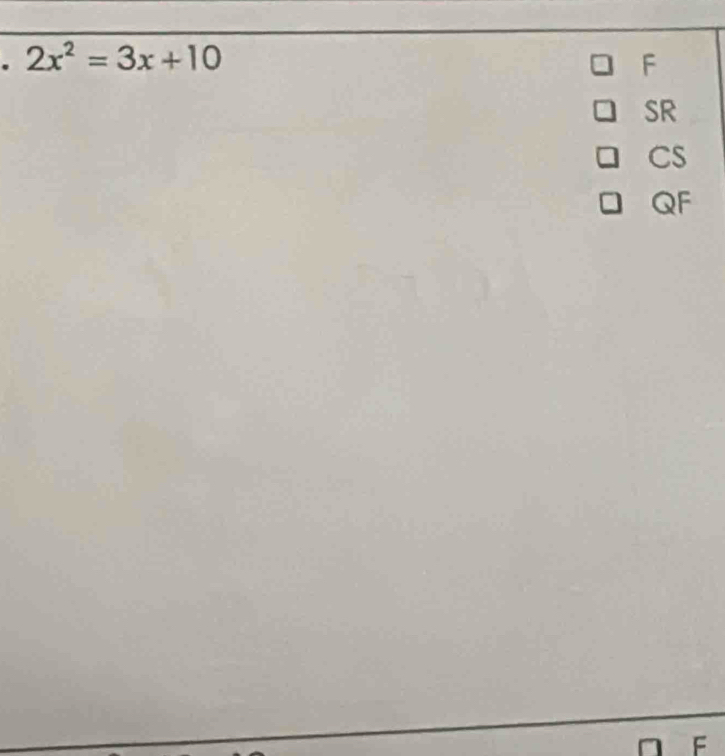 2x^2=3x+10
F
SR
CS
QF
F