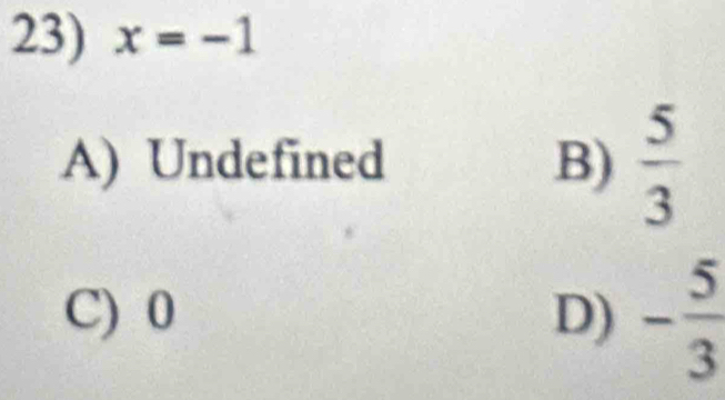 x=-1
A) Undefined B)  5/3 
C) 0 D) - 5/3 