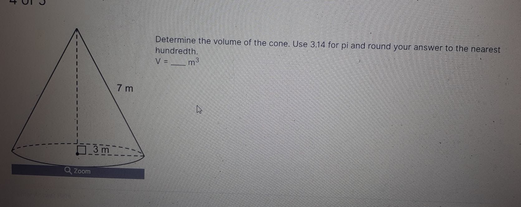 Determine the volume of the cone. Use 3.14 for pi and round your answer to the nearest 
hundredth.
V= _  m^3