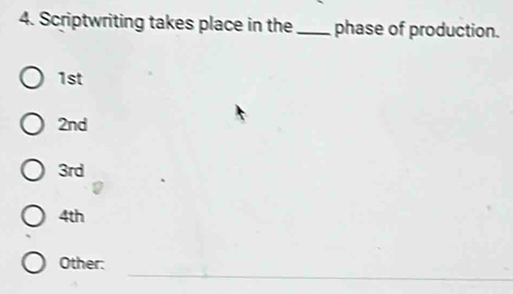 Scriptwriting takes place in the_ phase of production.
1st
2nd
3rd
4th
_
Other: