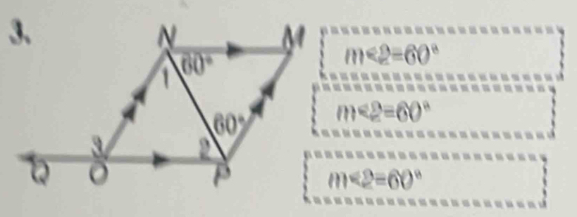 N
60°
m<2=60°
60°
m∠ 2=60°
2
Q
m<2=60°