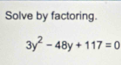 Solve by factoring.
3y^2-48y+117=0