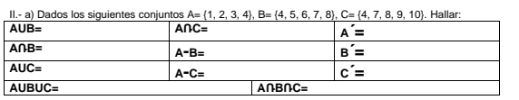 II.- a) Dados los siguientes conjuntos A= 1,2,3,4 ,B= 4,5,6,7,8 ,C= 4,7,8,9,10. Hallar: