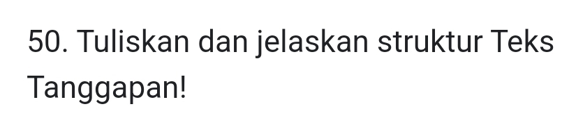 Tuliskan dan jelaskan struktur Teks 
Tanggapan!