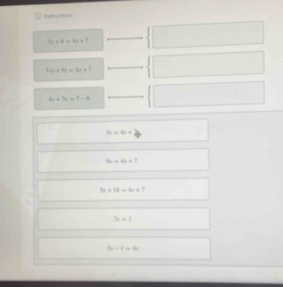 Instactions

3x+6=4x+7
□ 
3(x+6)=4x+7
|□ 
□
4x+3x=7-6
□ 
3x=4x+2
9x-4x=7
3x+16=4x+7
7x=1
5x-1=4x