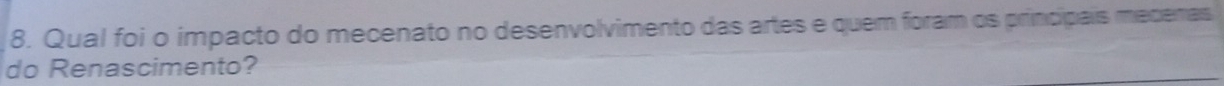 Qual foi o impacto do mecenato no desenvolvimento das artes e quem foram os principais mecenas 
do Renascimento?