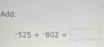 Add:
-525+^-802=□