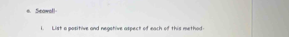 Seawall- 
i. List a positive and negative aspect of each of this method-