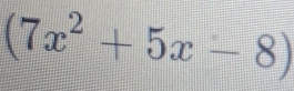 (7x^2+5x-8)