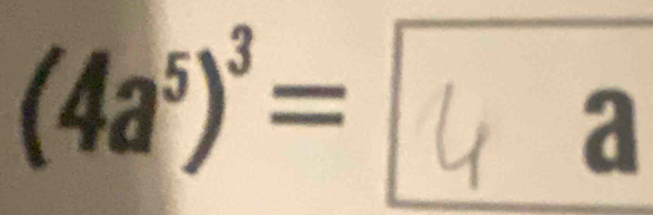 (4a^5)^3= 4 a