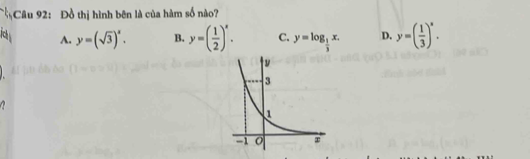 Đồ thị hình bên là của hàm số nào?
ịchb A. y=(sqrt(3))^x. B. y=( 1/2 )^x. C. y=log _ 1/3 x. D. y=( 1/3 )^x.