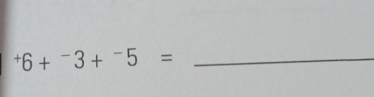 ^+6+^-3+^-5= _