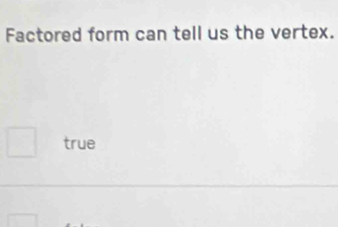 Factored form can tell us the vertex.
true