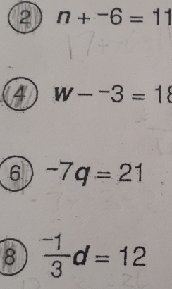 2 n+-6=11
A w--3=18
6 -7q=21
8  (-1)/3 d=12