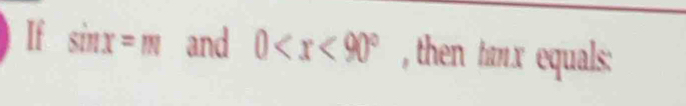 If sin x=m and 0 , then tmx equals: