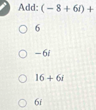 Add: (-8+6i)+
6
-6i
16+6i
6i