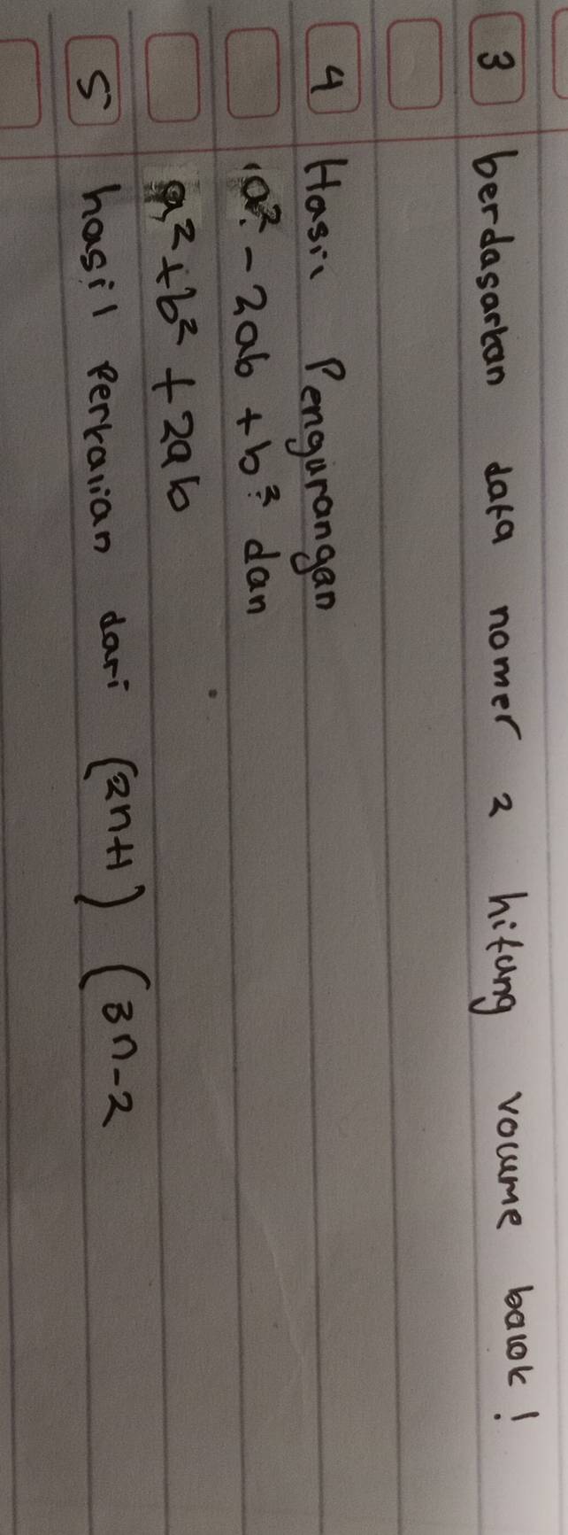 berdasarban daka nomer 2 hifung vocume balok! 
4 Hasi Pengurangan
10^2-2ab+b^2 dan
a^2+b^2+2ab
S hasil perkaiian dari (2n+1)(3n-2