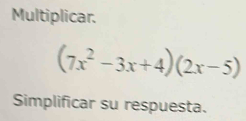 Multiplicar.
(7x^2-3x+4)(2x-5)
Simplificar su respuesta.