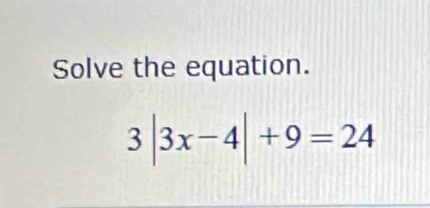 Solve the equation.
3|3x-4|+9=24