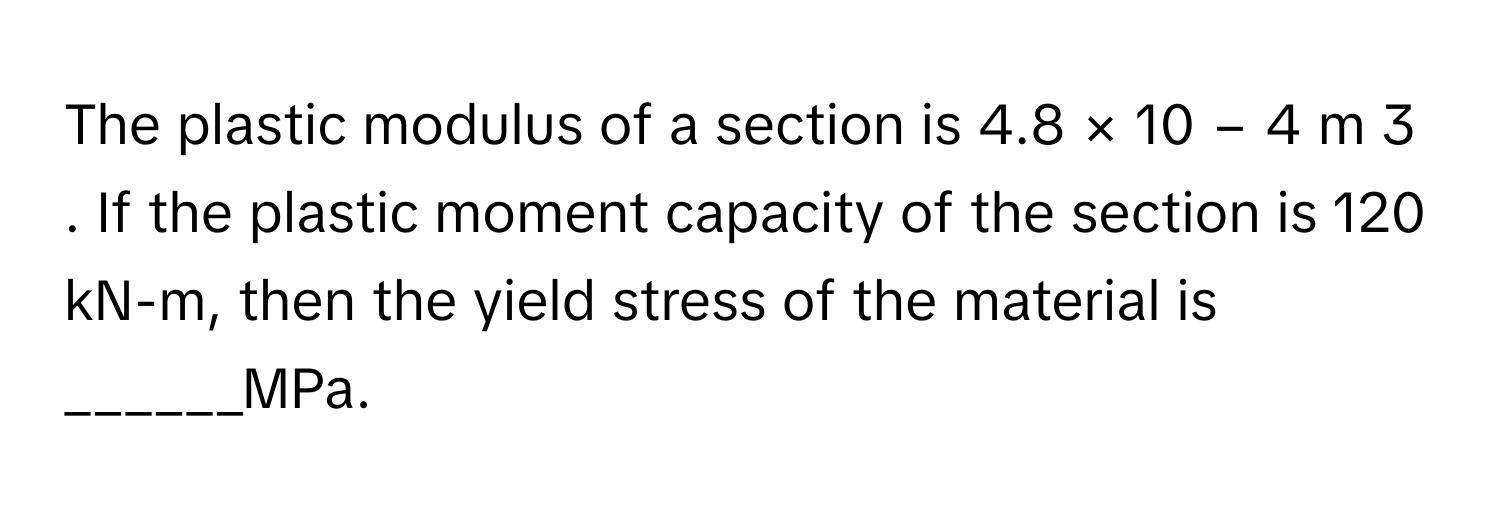 Solved: The plastic modulus of a section is 4.8 × 10 − 4 m 3 . If the ...