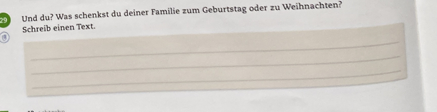 Und du? Was schenkst du deiner Familie zum Geburtstag oder zu Weihnachten? 
Schreib einen Text. 
_ 
_ 
_