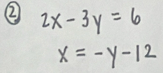 ② 2x-3y=6
x=-y-12